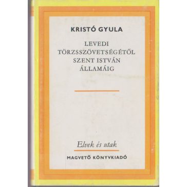 Levedi törzsszövetségétől Szent István államáig
