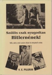 "Szólíts csak nyugodtan Hitlernének!" : nők, akik a náci uralom díszei és leleplezői voltak