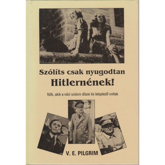 "Szólíts csak nyugodtan Hitlernének!" : nők, akik a náci uralom díszei és leleplezői voltak