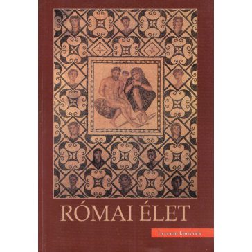   Római élet : művelődéstörténeti segédkönyv a latin nyelv tanulásához