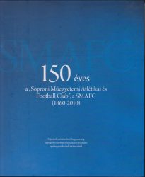 150 éves a "Soproni Műegyetemi Atlétikai és Football Club", a SMAFC (1860-2010)