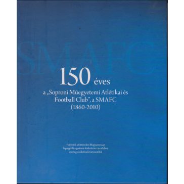   150 éves a "Soproni Műegyetemi Atlétikai és Football Club", a SMAFC (1860-2010)