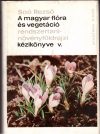   A magyar flóra és vegetáció rendszertani-növényföldrajzi kézikönyve V. /Synopsis systematico-geobotanica florae vegetationisque Hungariae V.