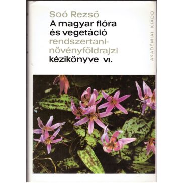   A magyar flóra és vegetáció rendszertani-növényföldrajzi kézikönyve VI. / Synopsis systematico-geobotanica florae vegetationisque Hungariae VI.