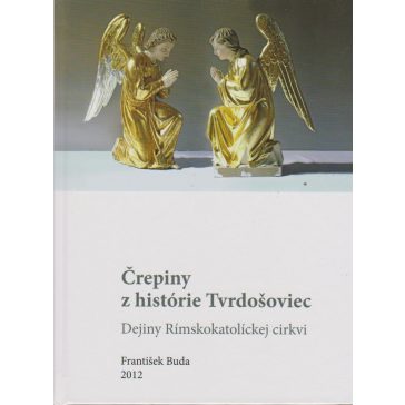   Töredékek a Tardoskedd történelméből / Crepiny z histórie Tvrdosoviec