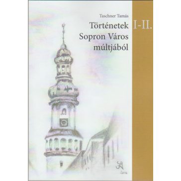 Történetek Sopron Város múltjából I-II.