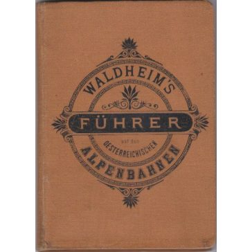   Waldheim's Führer auf den Österreichischen Alpenbahnen mit Fremdenführer von Wien