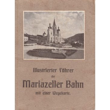   Illustrierter Führer auf der Niederösterr.-steirischen Alpenbahn Mariazeller Bahn