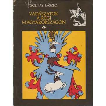 Vadászatok a régi Magyarorszságon